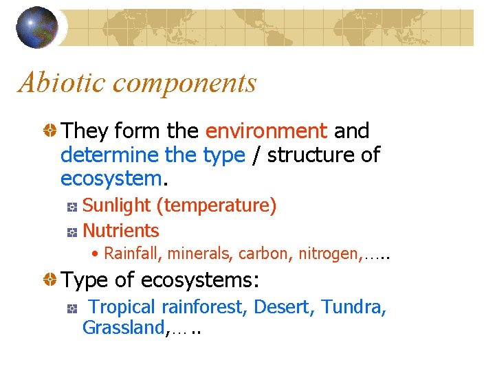 Abiotic components They form the environment and determine the type / structure of ecosystem.