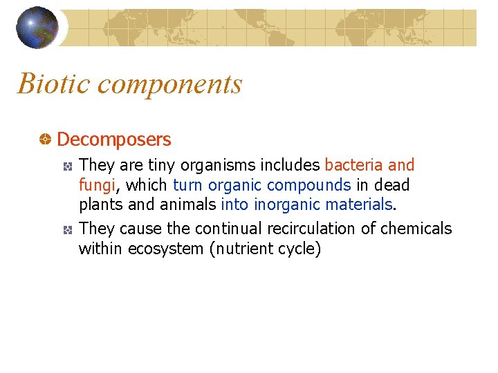 Biotic components Decomposers They are tiny organisms includes bacteria and fungi, which turn organic