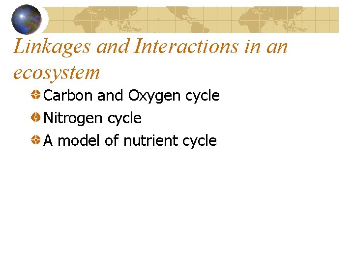 Linkages and Interactions in an ecosystem Carbon and Oxygen cycle Nitrogen cycle A model