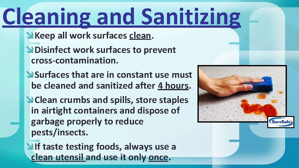 Cleaning and Sanitizing Keep all work surfaces clean. Disinfect work surfaces to prevent cross-contamination.