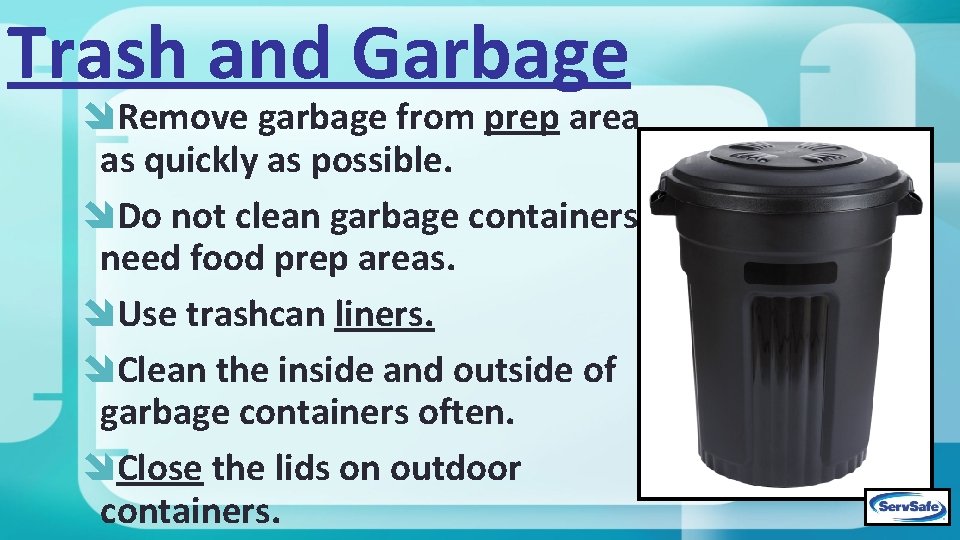 Trash and Garbage Remove garbage from prep area as quickly as possible. Do not