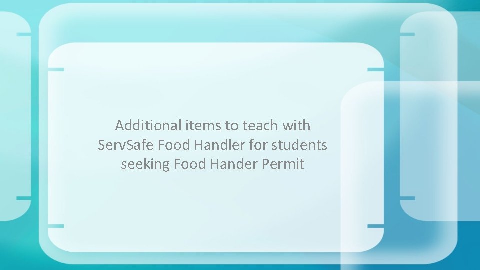 Additional items to teach with Serv. Safe Food Handler for students seeking Food Hander