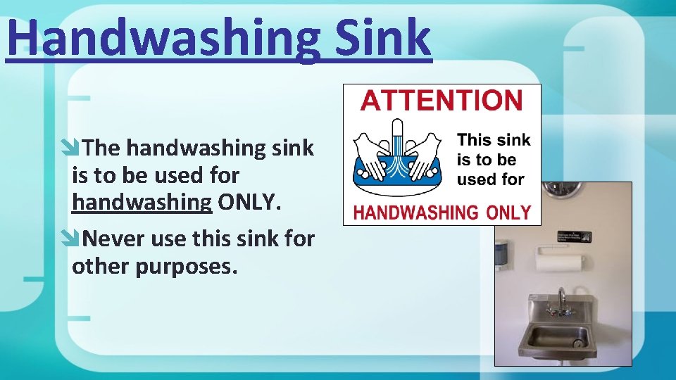 Handwashing Sink The handwashing sink is to be used for handwashing ONLY. Never use