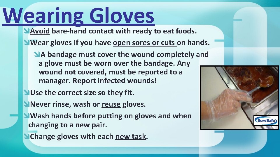 Wearing Gloves Avoid bare-hand contact with ready to eat foods. Wear gloves if you