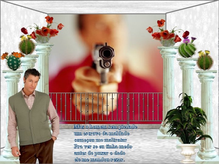 Mas o homem sem piedade um escravo da maldade começou me maltratar Pra ver
