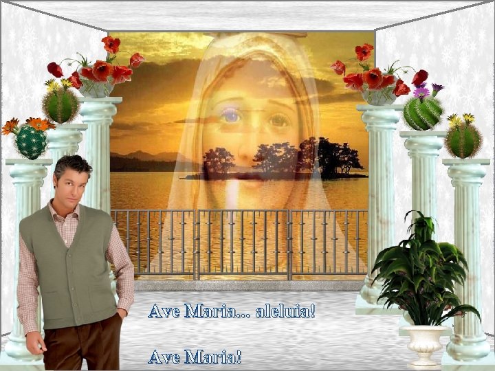Ave Maria. . . aleluia! Ave Maria! 