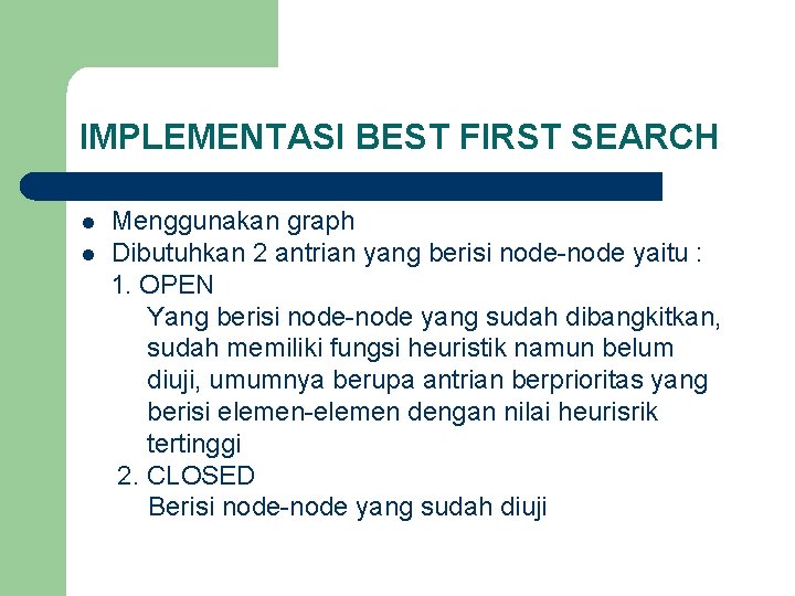 IMPLEMENTASI BEST FIRST SEARCH l l Menggunakan graph Dibutuhkan 2 antrian yang berisi node-node