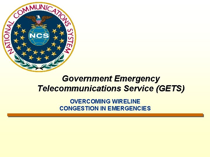 Government Emergency Telecommunications Service (GETS) OVERCOMING WIRELINE CONGESTION IN EMERGENCIES 