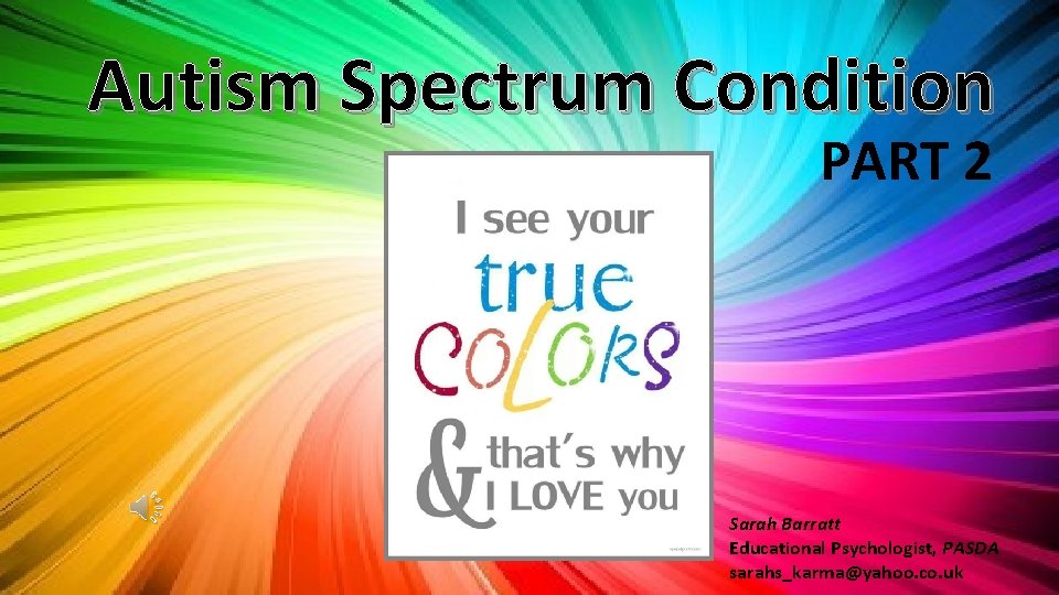 Autism Spectrum Condition PART 2 Sarah Barratt Educational Psychologist, PASDA sarahs_karma@yahoo. co. uk 
