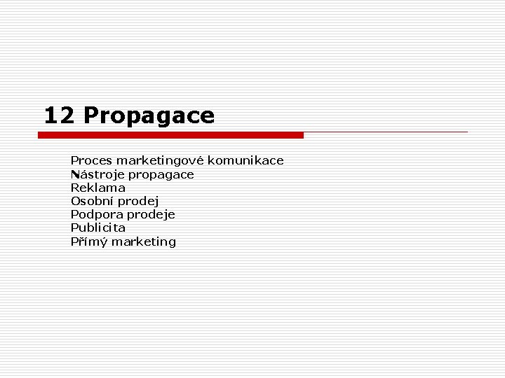 12 Propagace Proces marketingové komunikace Nástroje propagace Reklama Osobní prodej Podpora prodeje Publicita Přímý