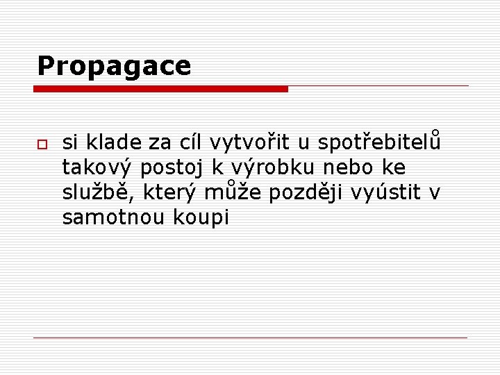 Propagace o si klade za cíl vytvořit u spotřebitelů takový postoj k výrobku nebo