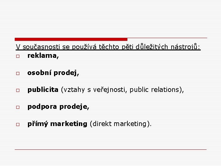 V současnosti se používá těchto pěti důležitých nástrojů: o reklama, o osobní prodej, o