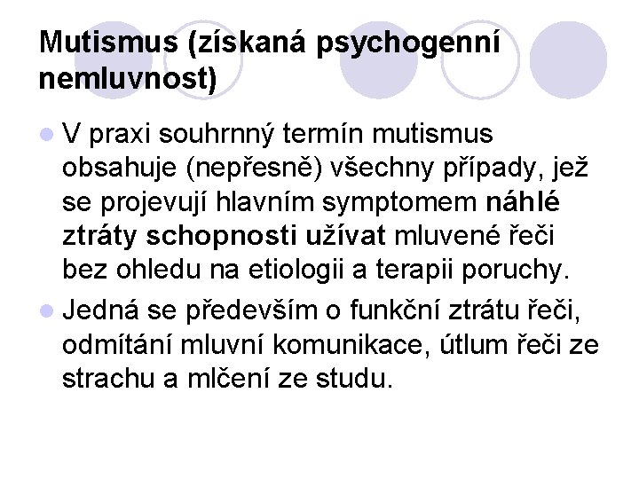 Mutismus (získaná psychogenní nemluvnost) l V praxi souhrnný termín mutismus obsahuje (nepřesně) všechny případy,