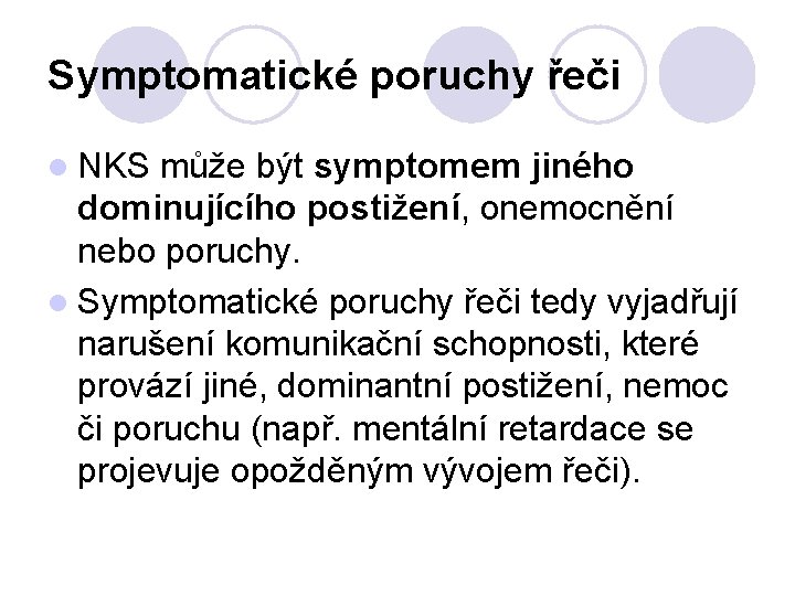 Symptomatické poruchy řeči l NKS může být symptomem jiného dominujícího postižení, onemocnění nebo poruchy.