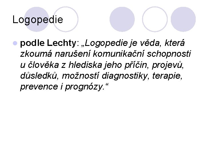 Logopedie l podle Lechty: „Logopedie je věda, která zkoumá narušení komunikační schopnosti u člověka