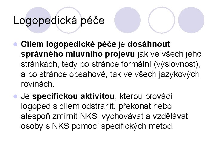 Logopedická péče Cílem logopedické péče je dosáhnout správného mluvního projevu jak ve všech jeho