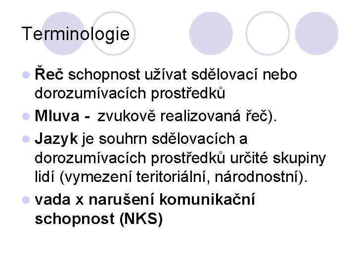 Terminologie l Řeč schopnost užívat sdělovací nebo dorozumívacích prostředků l Mluva - zvukově realizovaná