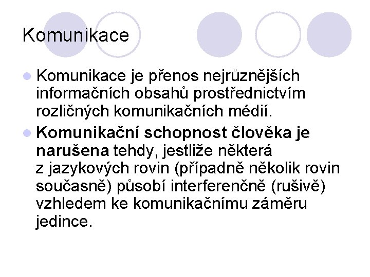 Komunikace l Komunikace je přenos nejrůznějších informačních obsahů prostřednictvím rozličných komunikačních médií. l Komunikační