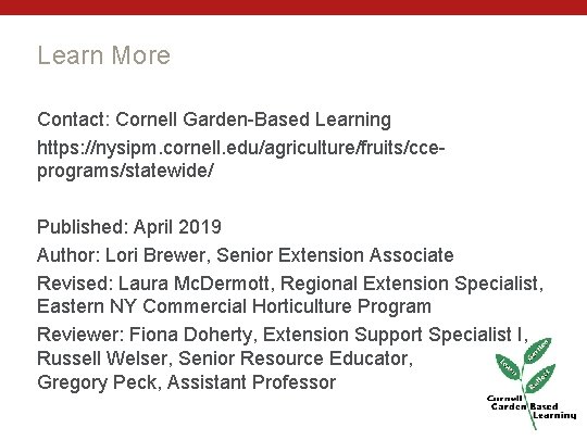 Learn More Contact: Cornell Garden-Based Learning https: //nysipm. cornell. edu/agriculture/fruits/cceprograms/statewide/ Published: April 2019 Author: