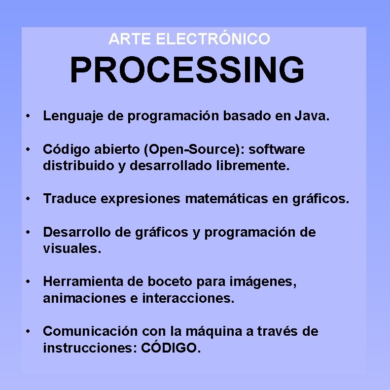 ARTE ELECTRÓNICO PROCESSING • Lenguaje de programación basado en Java. • Código abierto (Open-Source):