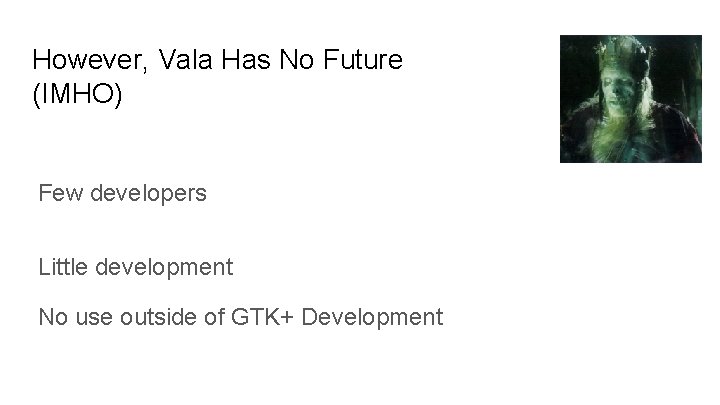 However, Vala Has No Future (IMHO) Few developers Little development No use outside of