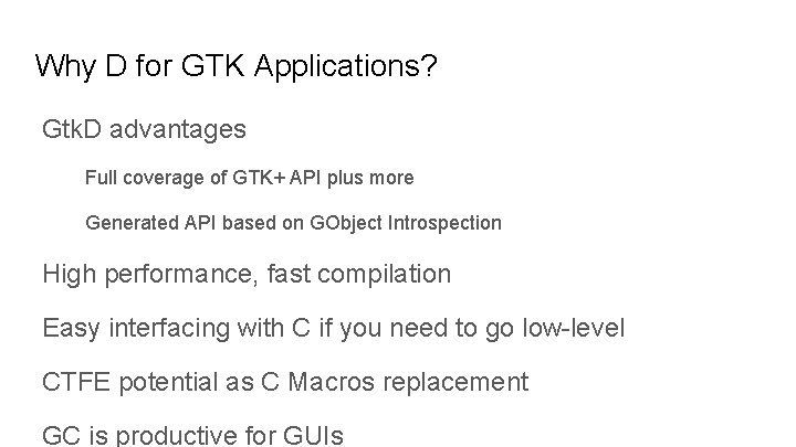 Why D for GTK Applications? Gtk. D advantages Full coverage of GTK+ API plus