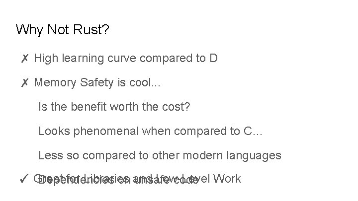 Why Not Rust? ✗ High learning curve compared to D ✗ Memory Safety is