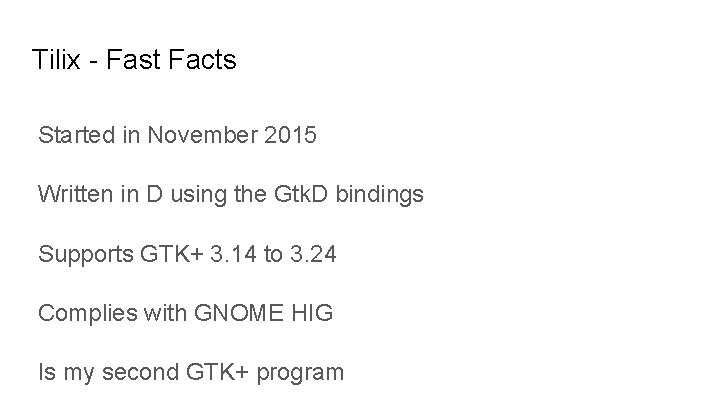 Tilix - Fast Facts Started in November 2015 Written in D using the Gtk.