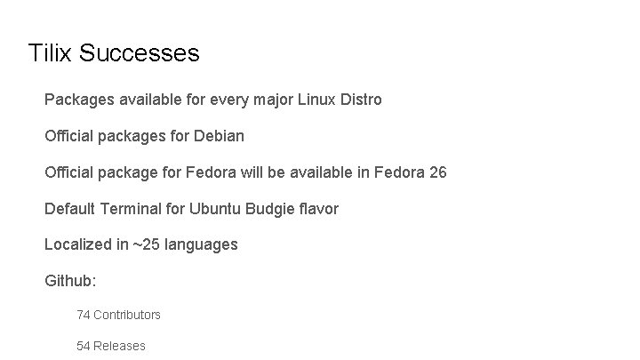 Tilix Successes Packages available for every major Linux Distro Official packages for Debian Official