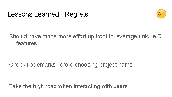 Lessons Learned - Regrets Should have made more effort up front to leverage unique