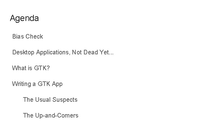 Agenda Bias Check Desktop Applications, Not Dead Yet. . . What is GTK? Writing