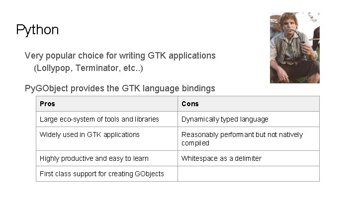 Python Very popular choice for writing GTK applications (Lollypop, Terminator, etc. . ) Py.
