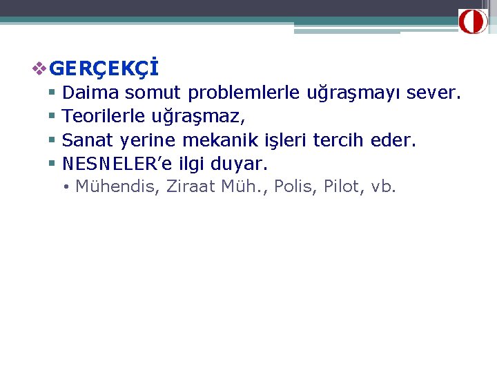 v. GERÇEKÇİ § Daima somut problemlerle uğraşmayı sever. § Teorilerle uğraşmaz, § Sanat yerine