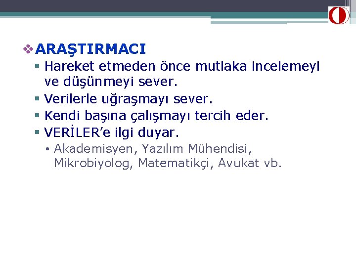 v. ARAŞTIRMACI § Hareket etmeden önce mutlaka incelemeyi ve düşünmeyi sever. § Verilerle uğraşmayı