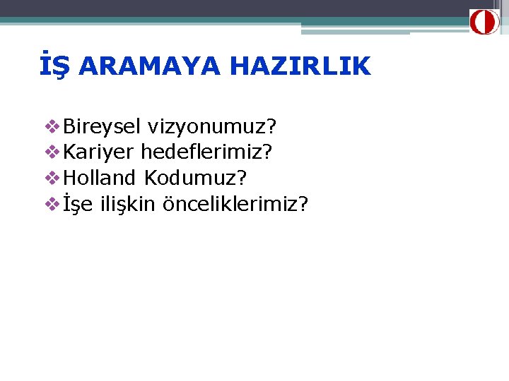 İŞ ARAMAYA HAZIRLIK v. Bireysel vizyonumuz? v. Kariyer hedeflerimiz? v. Holland Kodumuz? vİşe ilişkin