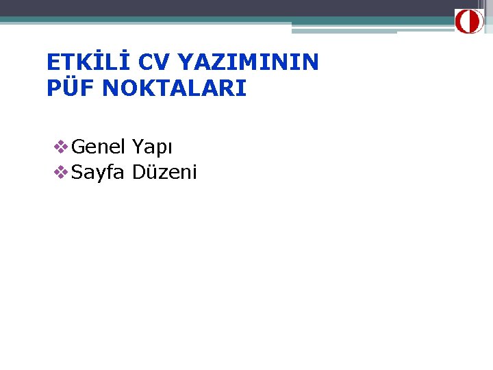 ETKİLİ CV YAZIMININ PÜF NOKTALARI v. Genel Yapı v. Sayfa Düzeni 