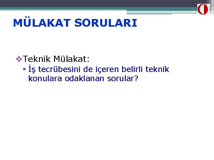 MÜLAKAT SORULARI v. Teknik Mülakat: § İş tecrübesini de içeren belirli teknik konulara odaklanan