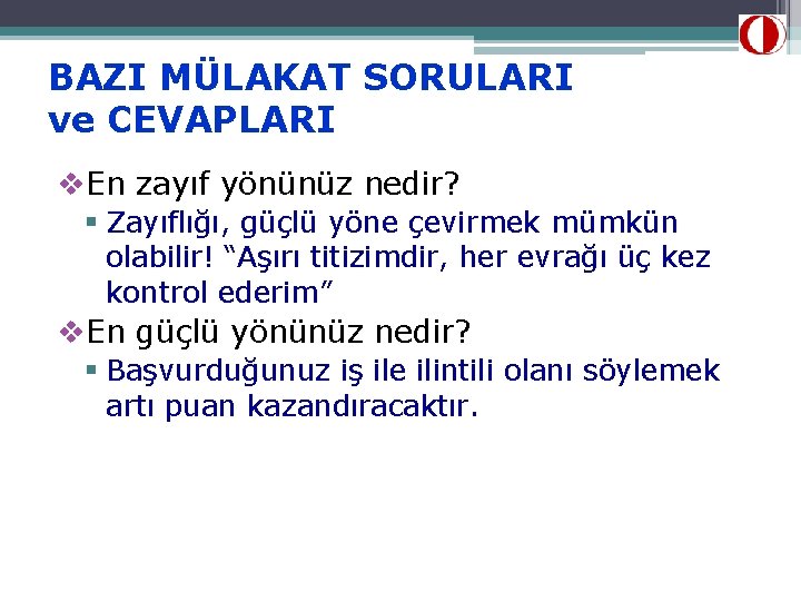 BAZI MÜLAKAT SORULARI ve CEVAPLARI v. En zayıf yönünüz nedir? § Zayıflığı, güçlü yöne