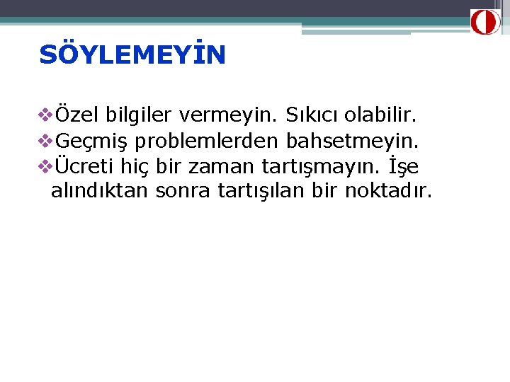 SÖYLEMEYİN vÖzel bilgiler vermeyin. Sıkıcı olabilir. v. Geçmiş problemlerden bahsetmeyin. vÜcreti hiç bir zaman