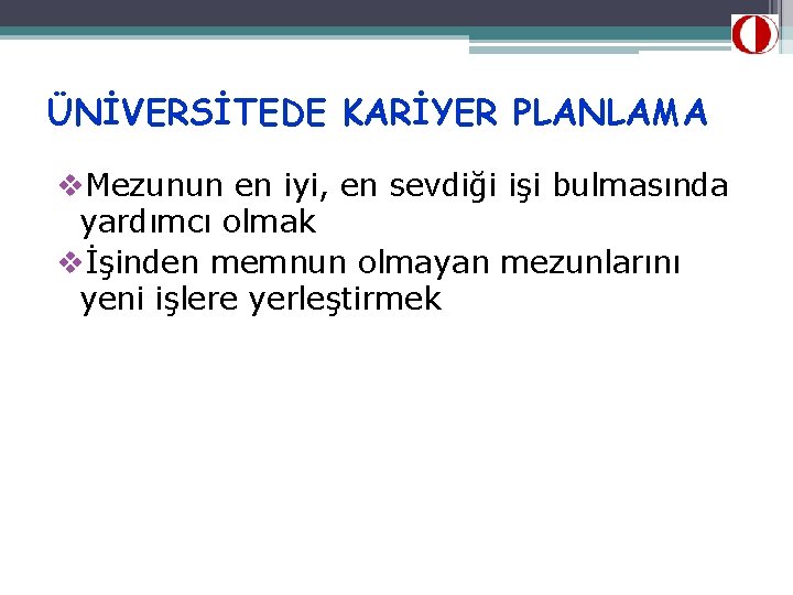 ÜNİVERSİTEDE KARİYER PLANLAMA v. Mezunun en iyi, en sevdiği işi bulmasında yardımcı olmak vİşinden