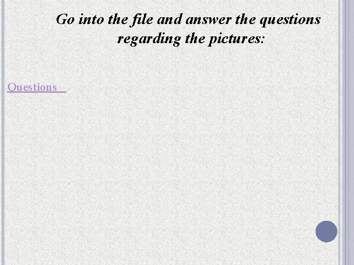 Go into the file and answer the questions regarding the pictures: Questions Go into the file and answer the questions regarding the pictures: Questions