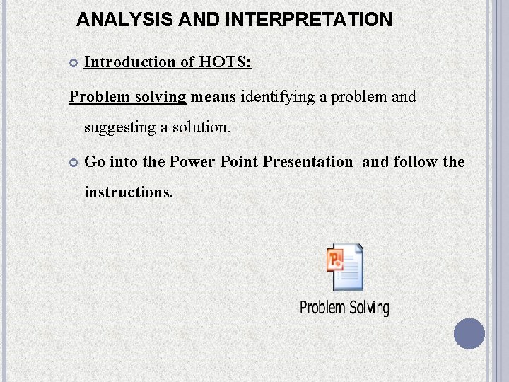 ANALYSIS AND INTERPRETATION Introduction of HOTS: Problem solving means identifying a problem and suggesting ANALYSIS AND INTERPRETATION Introduction of HOTS: Problem solving means identifying a problem and suggesting