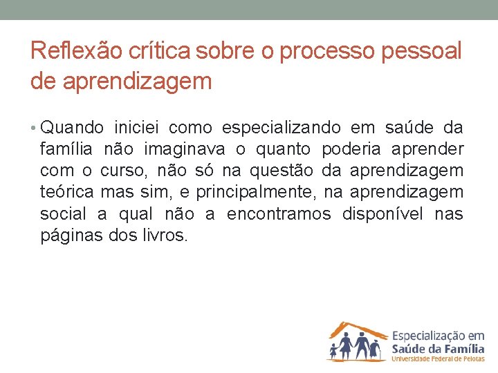 Reflexão crítica sobre o processo pessoal de aprendizagem • Quando iniciei como especializando em