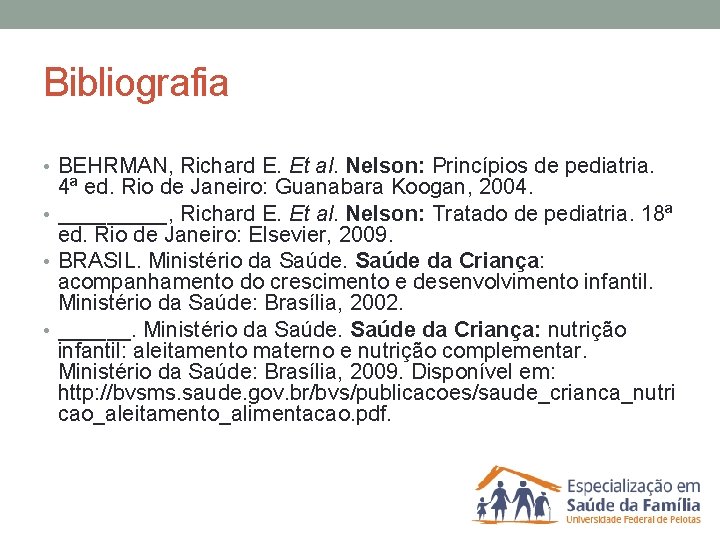 Bibliografia • BEHRMAN, Richard E. Et al. Nelson: Princípios de pediatria. 4ª ed. Rio