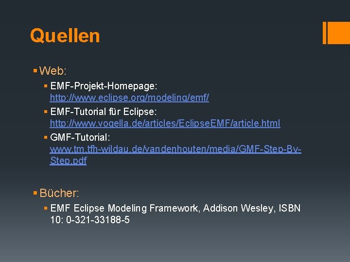 Quellen § Web: § EMF-Projekt-Homepage: http: //www. eclipse. org/modeling/emf/ § EMF-Tutorial für Eclipse: http: Quellen § Web: § EMF-Projekt-Homepage: http: //www. eclipse. org/modeling/emf/ § EMF-Tutorial für Eclipse: http:
