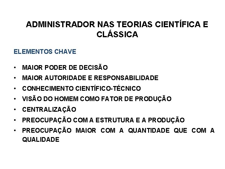 ADMINISTRADOR NAS TEORIAS CIENTÍFICA E CLÁSSICA ELEMENTOS CHAVE • MAIOR PODER DE DECISÃO •