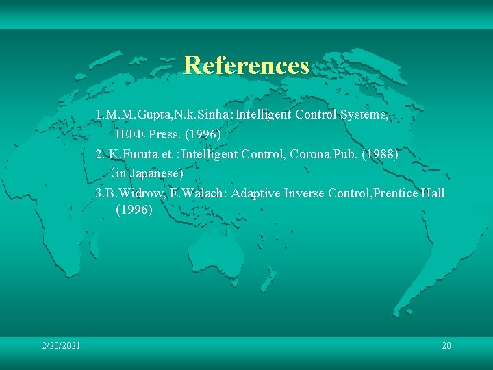 References 1. M. M. Gupta, N. k. Sinha：Intelligent Control Systems, IEEE Press. (1996) 2.