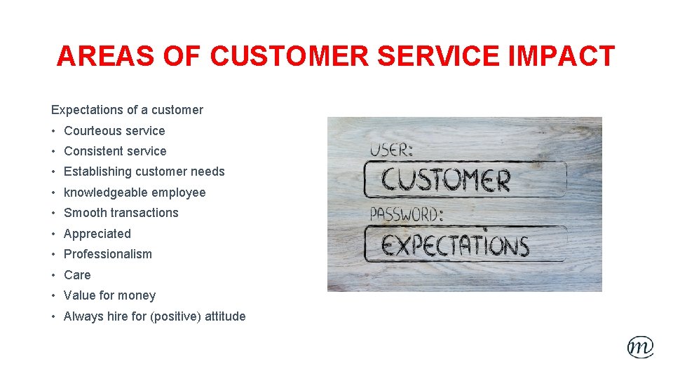 AREAS OF CUSTOMER SERVICE IMPACT Expectations of a customer • Courteous service • Consistent