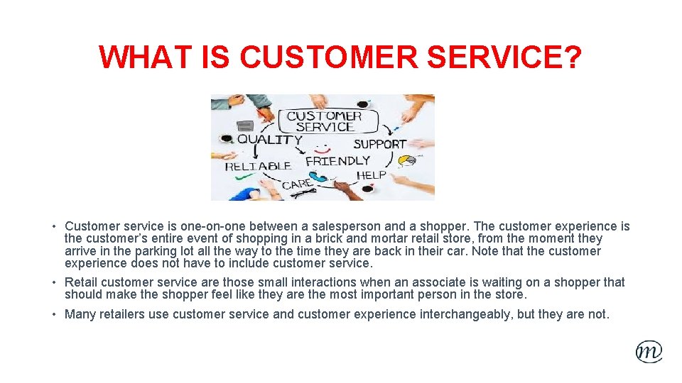 WHAT IS CUSTOMER SERVICE? • Customer service is one-on-one between a salesperson and a