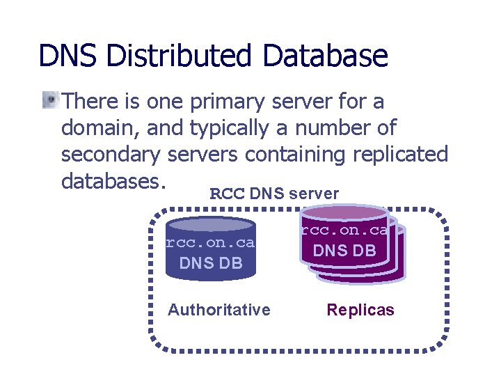 DNS Distributed Database There is one primary server for a domain, and typically a